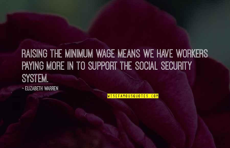 Baumeister's Quotes By Elizabeth Warren: Raising the minimum wage means we have workers