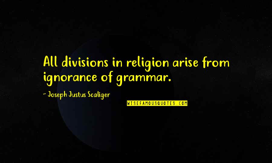 Baumeister's Quotes By Joseph Justus Scaliger: All divisions in religion arise from ignorance of