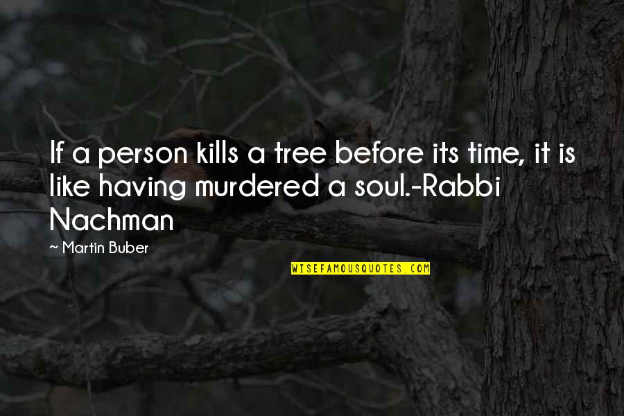 Baumeister's Quotes By Martin Buber: If a person kills a tree before its