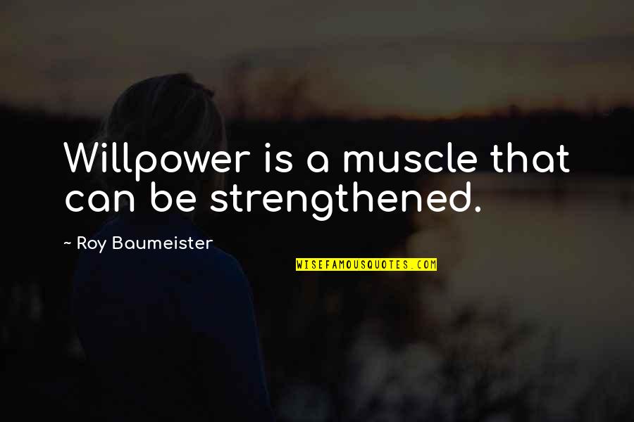 Baumeister's Quotes By Roy Baumeister: Willpower is a muscle that can be strengthened.