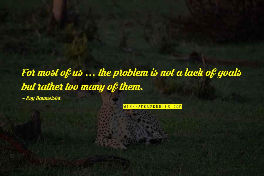 Baumeister's Quotes By Roy Baumeister: For most of us ... the problem is