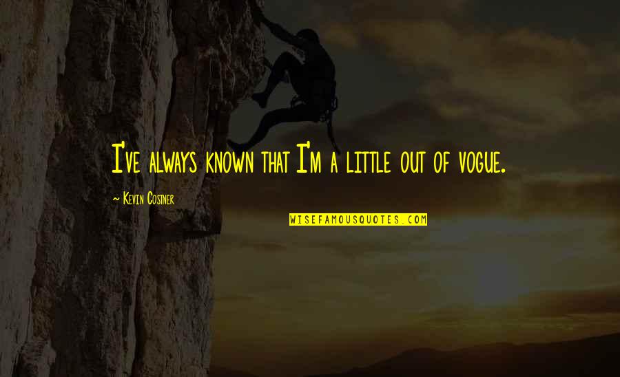Baumert Body Quotes By Kevin Costner: I've always known that I'm a little out Baumert Body Quotes By Kevin Costner: I've always known that I'm a little out