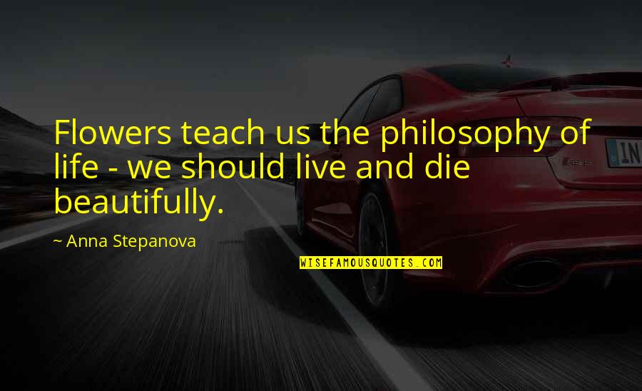 Baumgardt Logo Quotes By Anna Stepanova: Flowers teach us the philosophy of life -