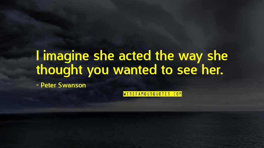 Baumgardt Logo Quotes By Peter Swanson: I imagine she acted the way she thought Baumgardt Logo Quotes By Peter Swanson: I imagine she acted the way she thought