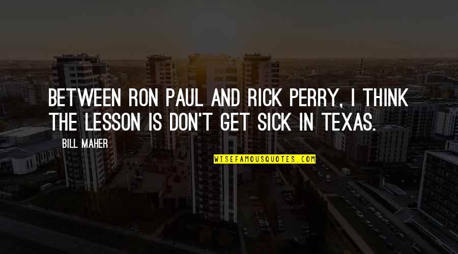 Baumgardt Murder Quotes By Bill Maher: Between Ron Paul and Rick Perry, I think