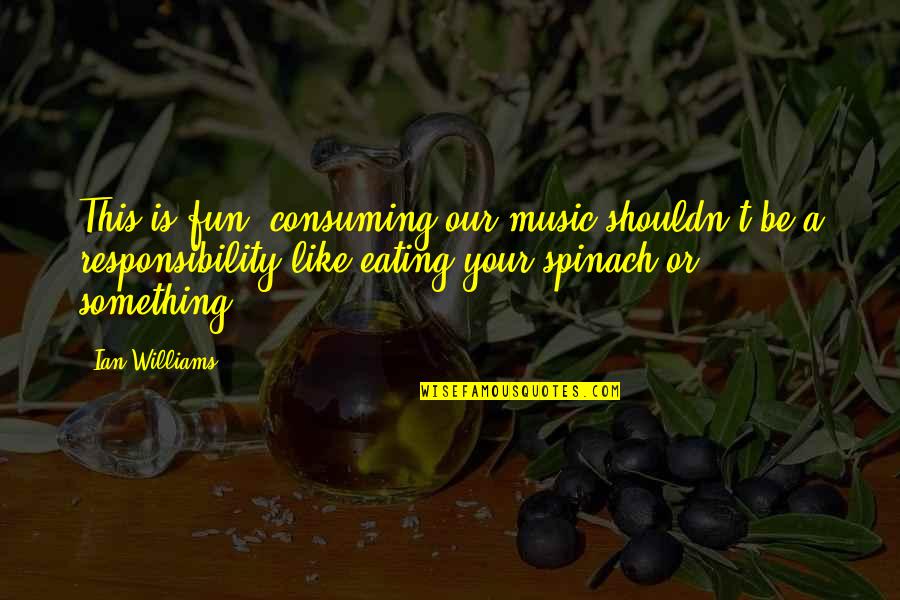 Baumgarten Austrian Quotes By Ian Williams: This is fun; consuming our music shouldn't be Baumgarten Austrian Quotes By Ian Williams: This is fun; consuming our music shouldn't be