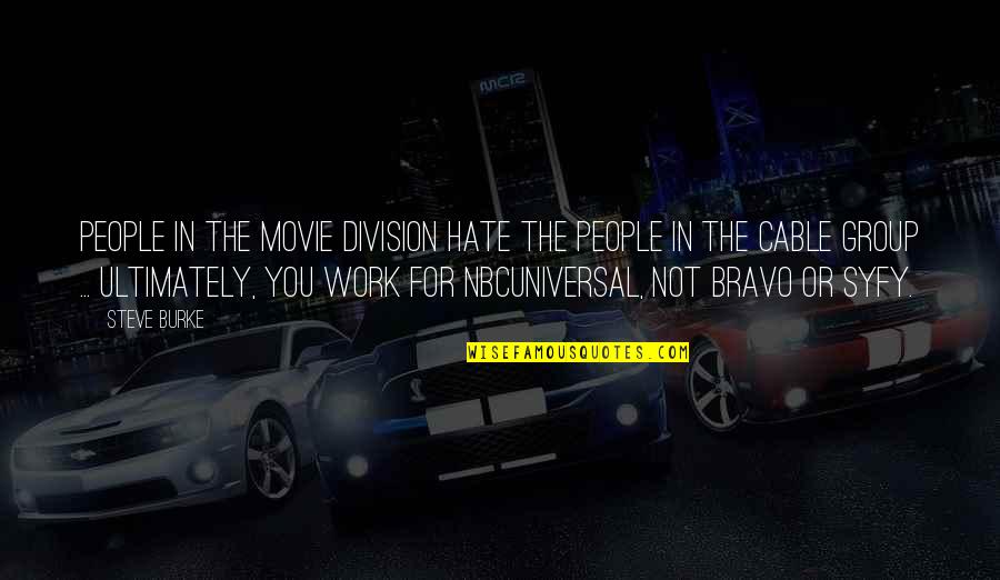 Baumgartner Campground Quotes By Steve Burke: People in the movie division hate the people Baumgartner Campground Quotes By Steve Burke: People in the movie division hate the people