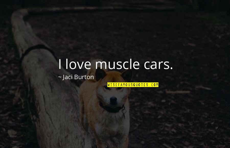 Baumley Quotes By Jaci Burton: I love muscle cars. Baumley Quotes By Jaci Burton: I love muscle cars.