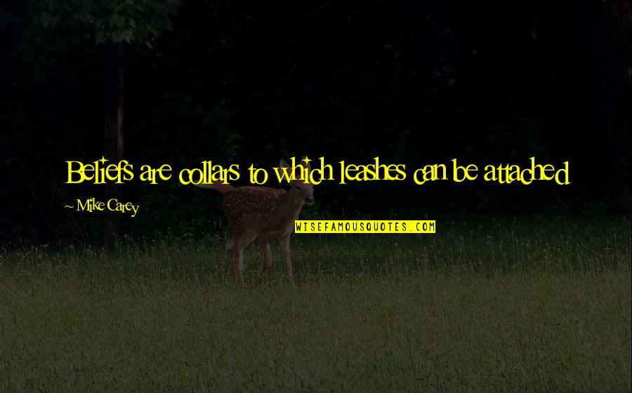 Baummader Quotes By Mike Carey: Beliefs are collars to which leashes can be Baummader Quotes By Mike Carey: Beliefs are collars to which leashes can be