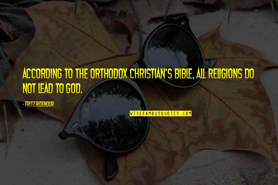 Baummer Quotes By Fritz Ridenour: According to the orthodox Christian's Bible, all religions