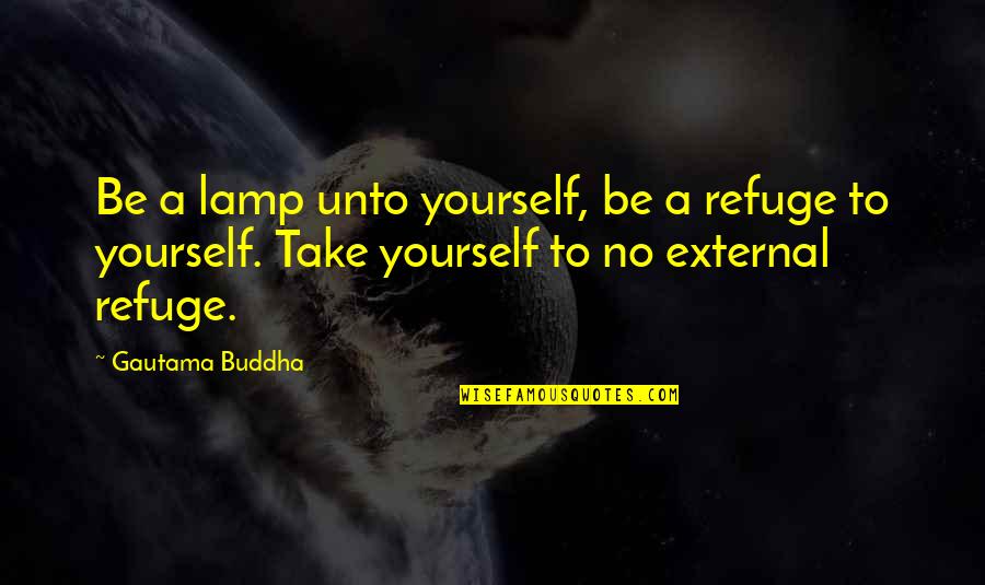 Baummer Quotes By Gautama Buddha: Be a lamp unto yourself, be a refuge