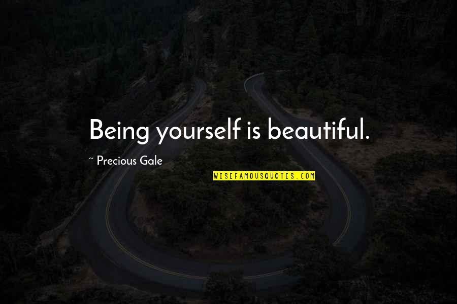 Baummer Quotes By Precious Gale: Being yourself is beautiful.
