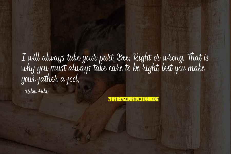 Baumot Quotes By Robin Hobb: I will always take your part, Bee. Right