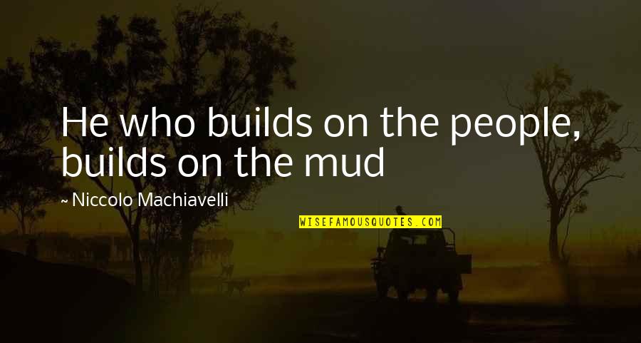 Baumrind Quotes By Niccolo Machiavelli: He who builds on the people, builds on
