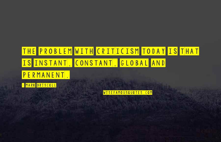 Baumschule Quotes By Mark Driscoll: The problem with criticism today is that is