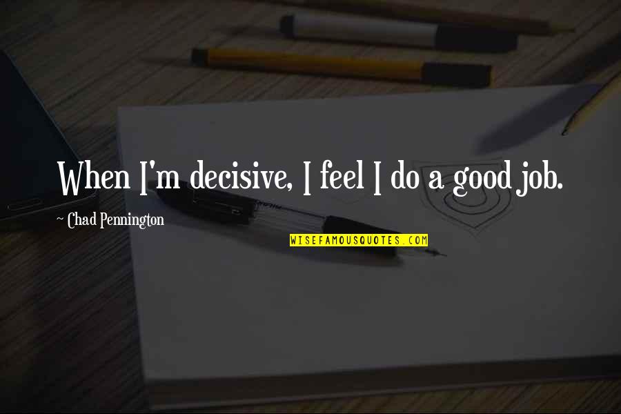 Baumspage Quotes By Chad Pennington: When I'm decisive, I feel I do a