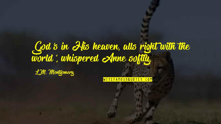 Baumueller Nuermont Quotes By L.M. Montgomery: God's in His heaven, alls right with the Baumueller Nuermont Quotes By L.M. Montgomery: God's in His heaven, alls right with the