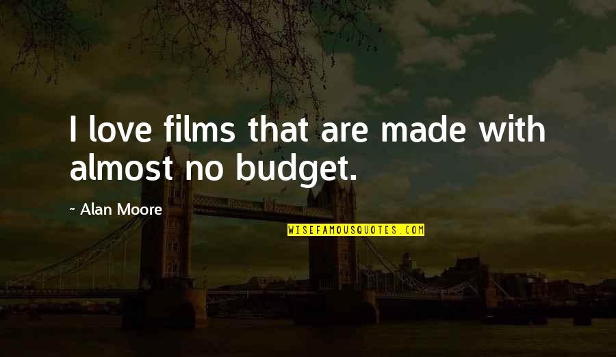 Baumueller Nuernberg Quotes By Alan Moore: I love films that are made with almost Baumueller Nuernberg Quotes By Alan Moore: I love films that are made with almost