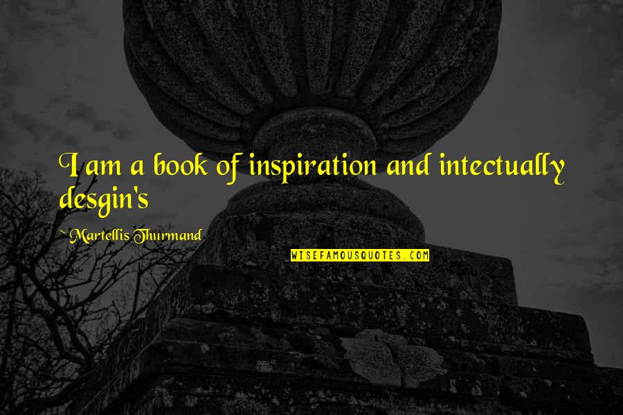 Baumueller Quotes By Martellis Thurmand: I am a book of inspiration and intectually