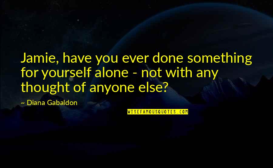 Baumwollstoffe Quotes By Diana Gabaldon: Jamie, have you ever done something for yourself Baumwollstoffe Quotes By Diana Gabaldon: Jamie, have you ever done something for yourself