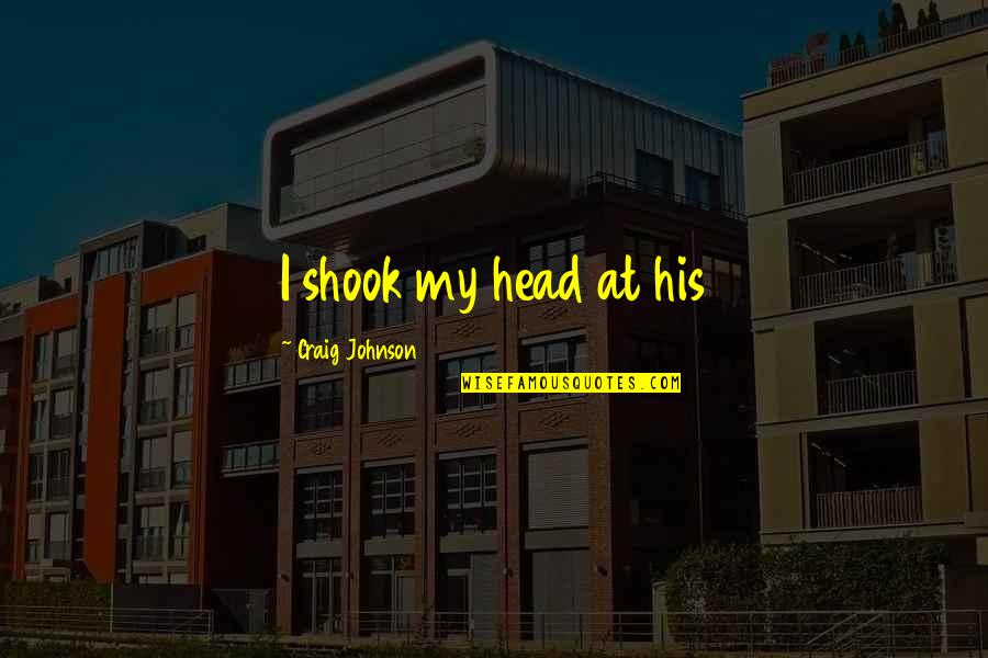 Baunach Hans Quotes By Craig Johnson: I shook my head at his Baunach Hans Quotes By Craig Johnson: I shook my head at his