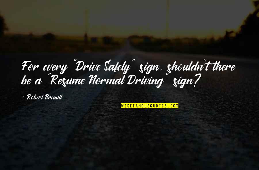 Baunach Hans Quotes By Robert Breault: For every "Drive Safely" sign, shouldn't there be