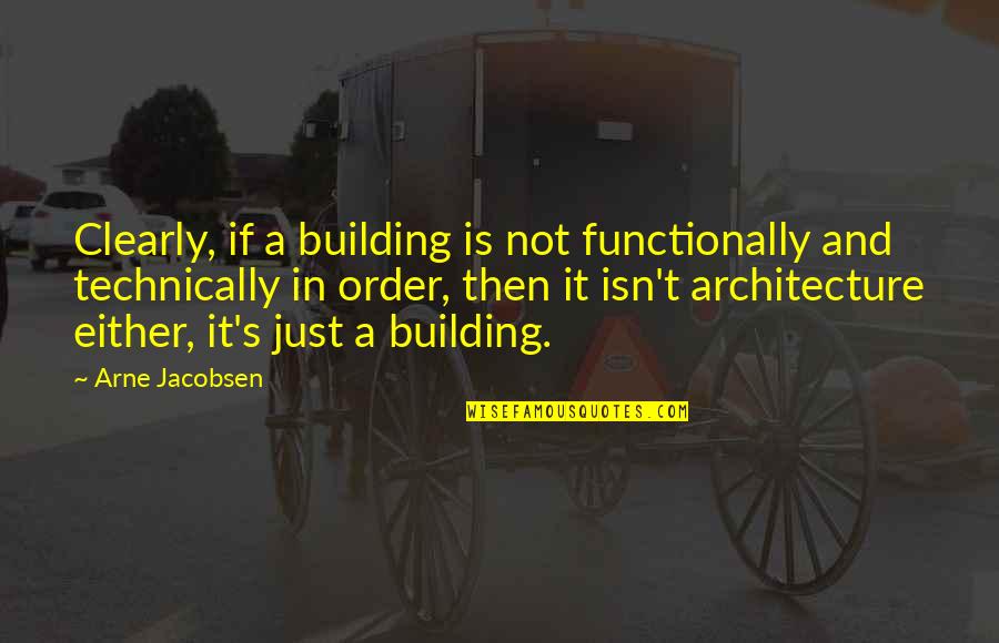 Baunach Janice Quotes By Arne Jacobsen: Clearly, if a building is not functionally and Baunach Janice Quotes By Arne Jacobsen: Clearly, if a building is not functionally and