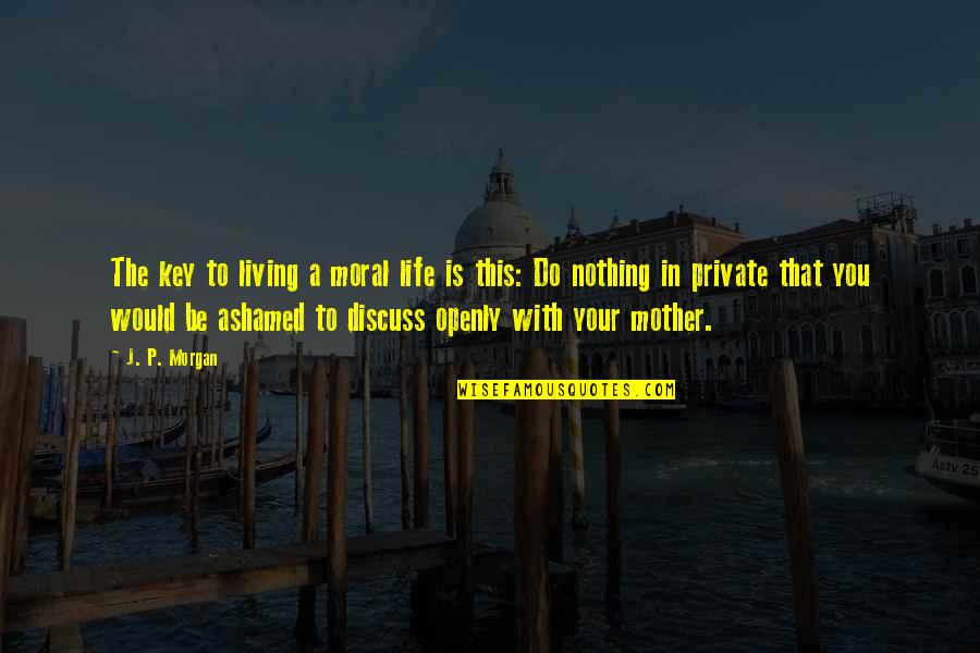 Baunticheats Quotes By J. P. Morgan: The key to living a moral life is