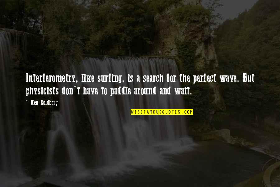 Baupost Fund Quotes By Ken Goldberg: Interferometry, like surfing, is a search for the Baupost Fund Quotes By Ken Goldberg: Interferometry, like surfing, is a search for the