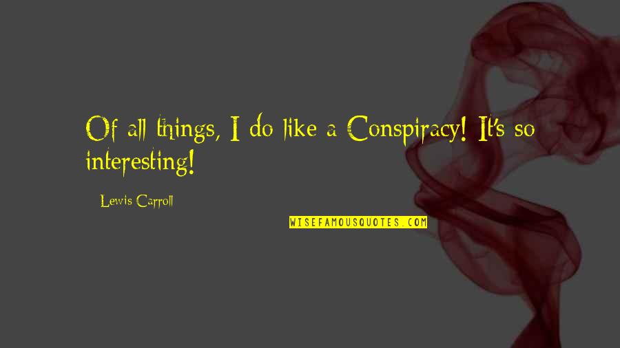 Baur Au Quotes By Lewis Carroll: Of all things, I do like a Conspiracy!