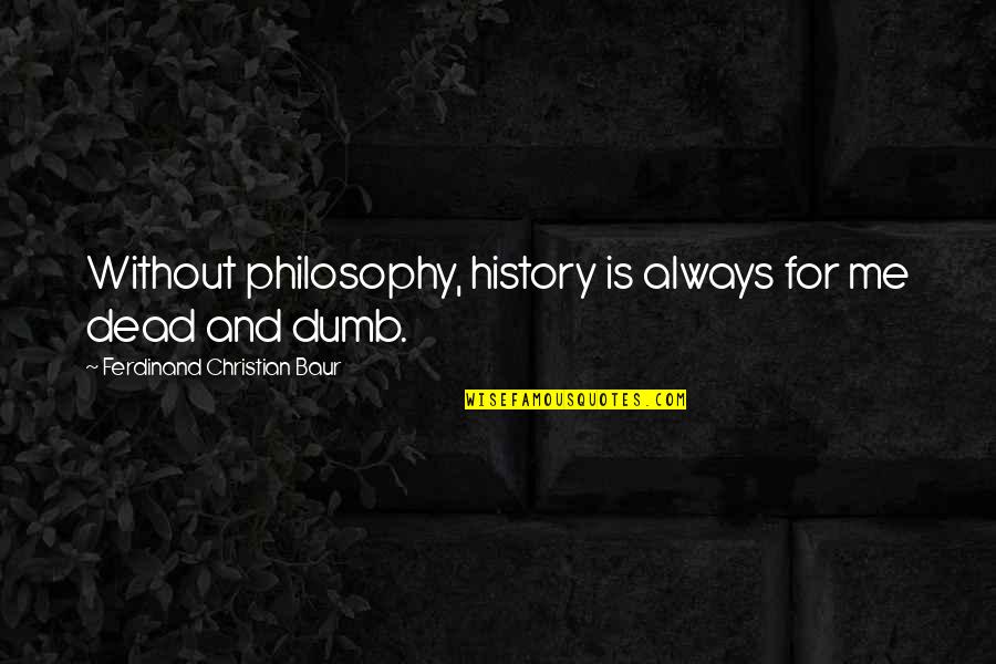 Baur Quotes By Ferdinand Christian Baur: Without philosophy, history is always for me dead