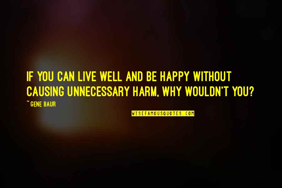 Baur Quotes By Gene Baur: If you can live well and be happy