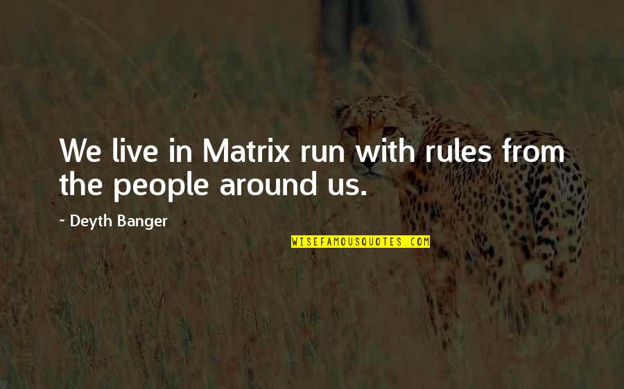 Baurd Quotes By Deyth Banger: We live in Matrix run with rules from