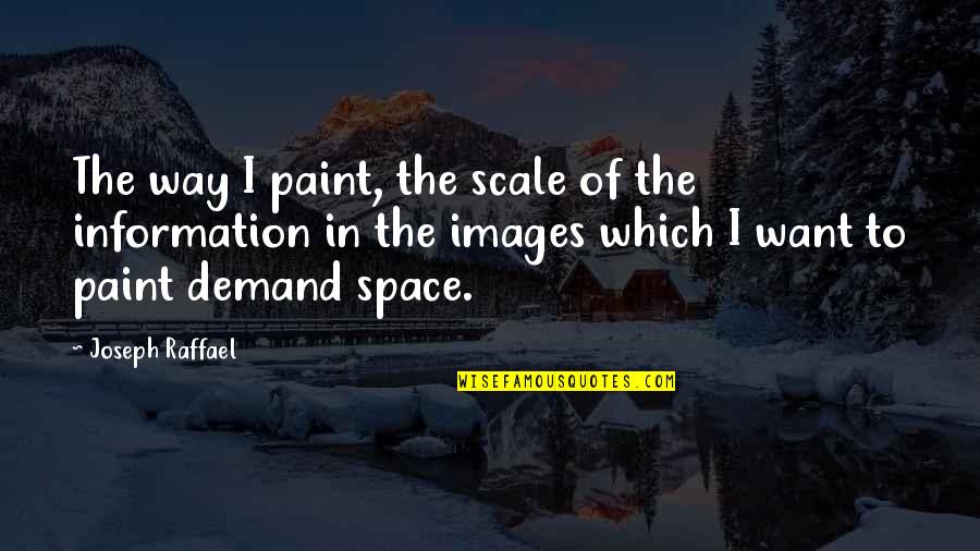 Baurd Quotes By Joseph Raffael: The way I paint, the scale of the