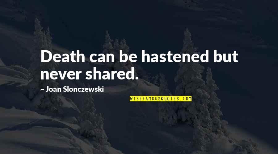 Baures Journal Quotes By Joan Slonczewski: Death can be hastened but never shared. Baures Journal Quotes By Joan Slonczewski: Death can be hastened but never shared.