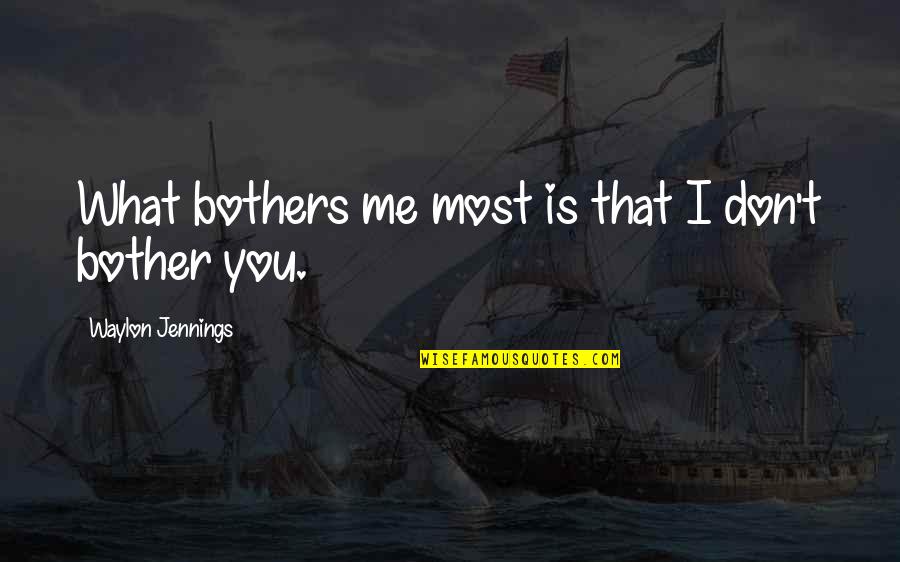 Baures Journal Quotes By Waylon Jennings: What bothers me most is that I don't Baures Journal Quotes By Waylon Jennings: What bothers me most is that I don't