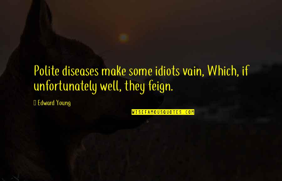 Baurs Company Quotes By Edward Young: Polite diseases make some idiots vain, Which, if