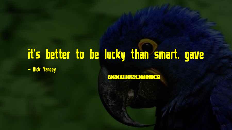 Bauru Quotes By Rick Yancey: it's better to be lucky than smart, gave Bauru Quotes By Rick Yancey: it's better to be lucky than smart, gave