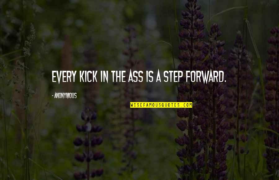 Bausen Quotes By Anonymous: Every kick in the ass is a step