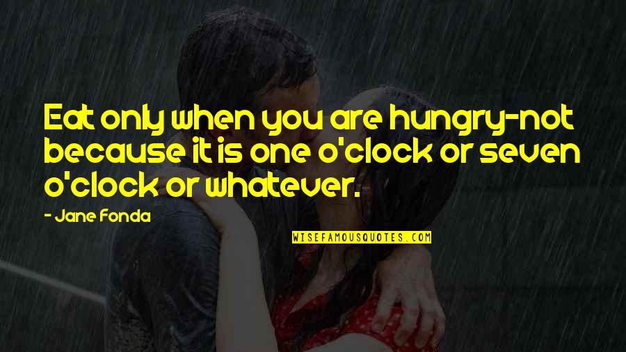 Bauserman Quotes By Jane Fonda: Eat only when you are hungry-not because it Bauserman Quotes By Jane Fonda: Eat only when you are hungry-not because it