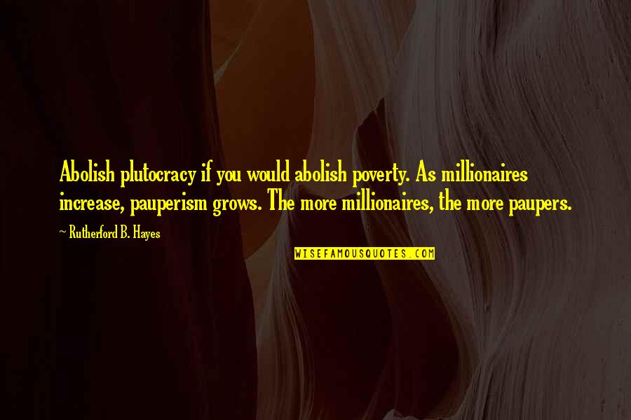 Bauserman Quotes By Rutherford B. Hayes: Abolish plutocracy if you would abolish poverty. As Bauserman Quotes By Rutherford B. Hayes: Abolish plutocracy if you would abolish poverty. As