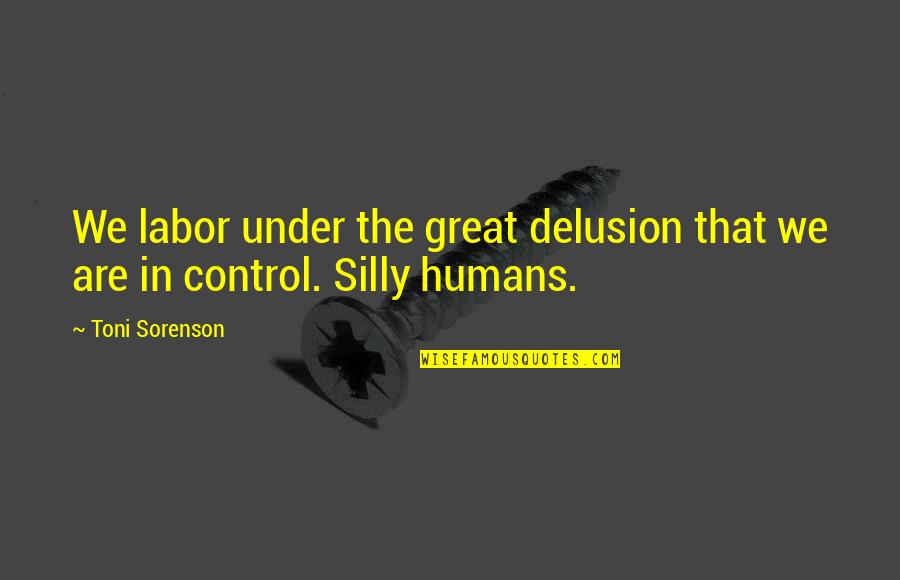 Bausers Of Fury Quotes By Toni Sorenson: We labor under the great delusion that we