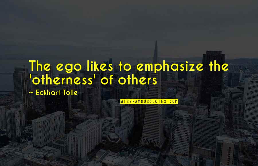 Bausers Quotes By Eckhart Tolle: The ego likes to emphasize the 'otherness' of