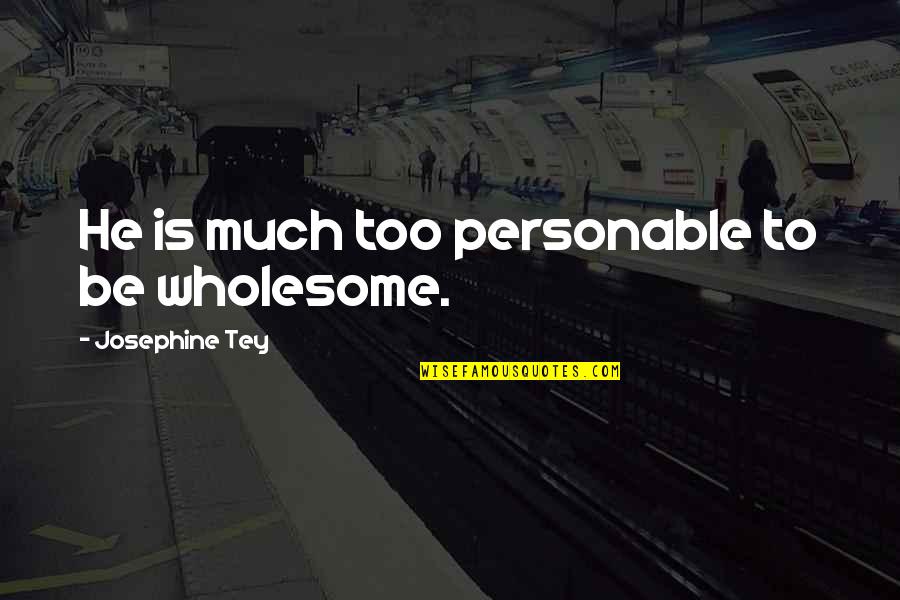 Baustoffe Slooten Quotes By Josephine Tey: He is much too personable to be wholesome.