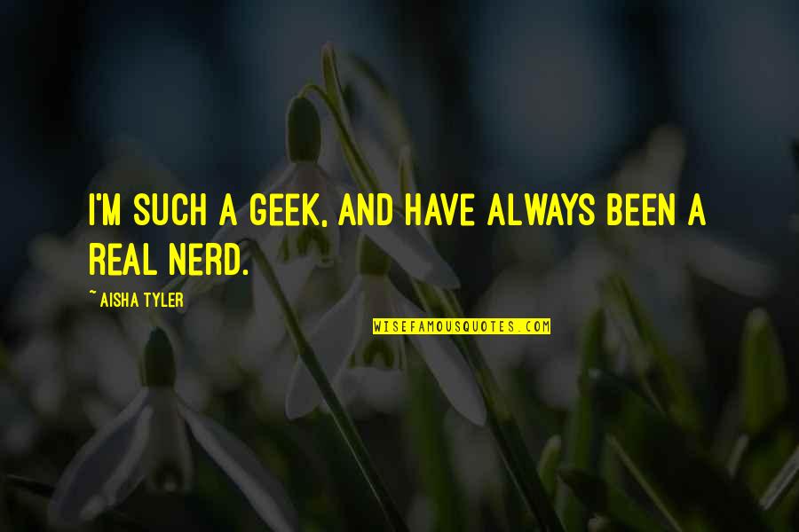 Bautenstandsbericht Quotes By Aisha Tyler: I'm such a geek, and have always been Bautenstandsbericht Quotes By Aisha Tyler: I'm such a geek, and have always been