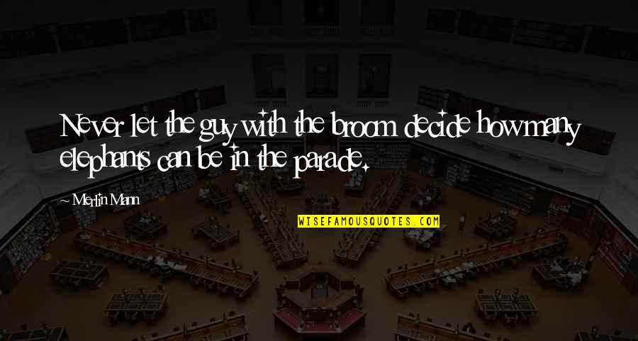 Bautenzug Quotes By Merlin Mann: Never let the guy with the broom decide