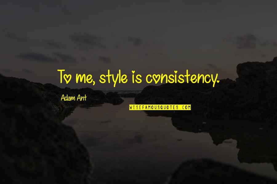 Bautizar Definicion Quotes By Adam Ant: To me, style is consistency. Bautizar Definicion Quotes By Adam Ant: To me, style is consistency.