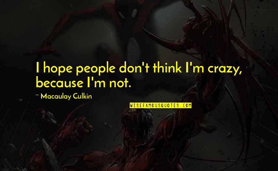 Bautizar Definicion Quotes By Macaulay Culkin: I hope people don't think I'm crazy, because Bautizar Definicion Quotes By Macaulay Culkin: I hope people don't think I'm crazy, because