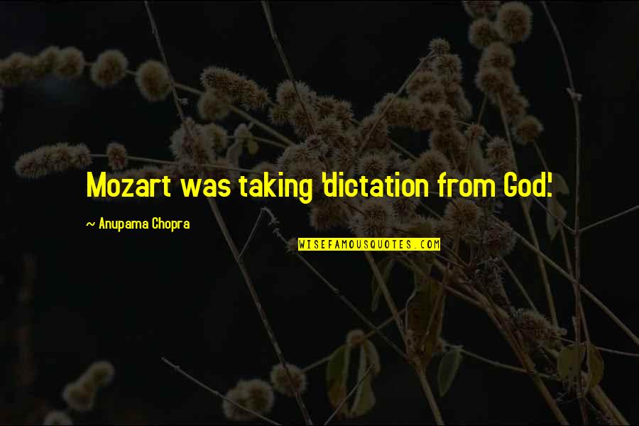 Bautsch Silesia Quotes By Anupama Chopra: Mozart was taking 'dictation from God'. Bautsch Silesia Quotes By Anupama Chopra: Mozart was taking 'dictation from God'.