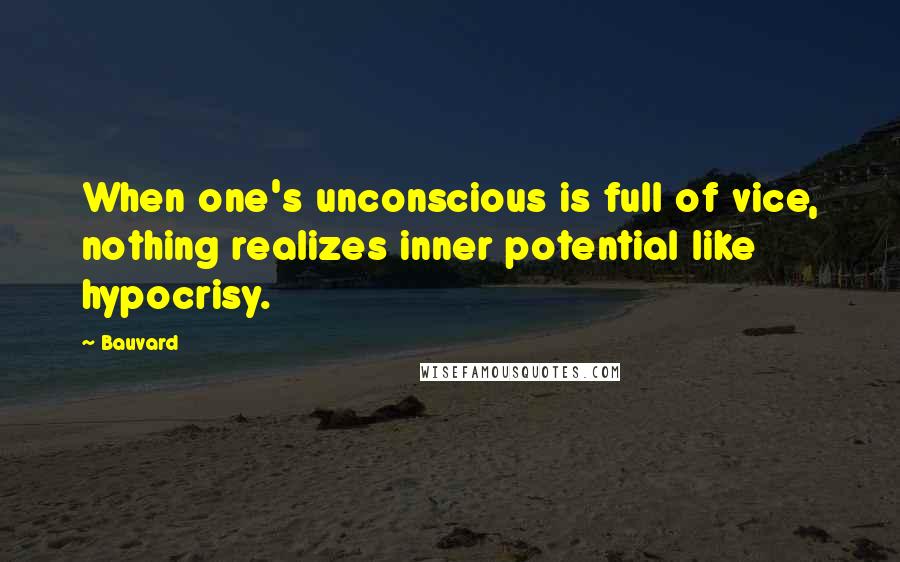 Bauvard quotes: When one's unconscious is full of vice, nothing realizes inner potential like hypocrisy.